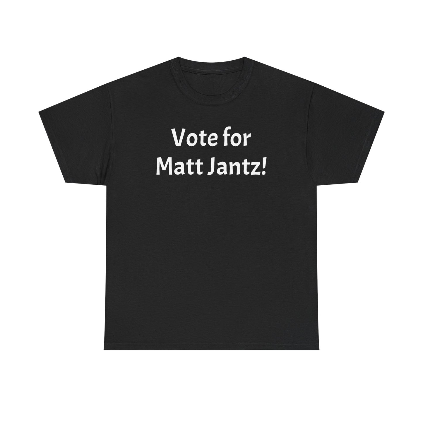 T-Shirt - "Vote for Matt Jantz" Adult Unisex Heavy Cotton